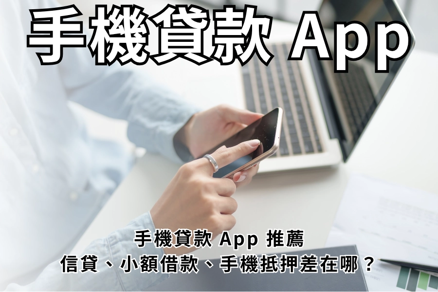 手機貸款 App 推薦：信貸、小額借款、手機抵押差在哪？